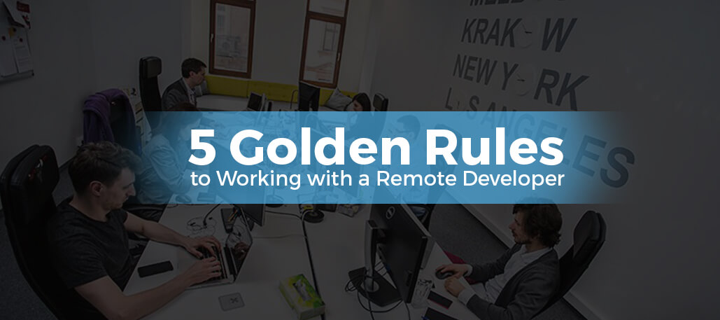 5 Golden Rules to Working with a Remote Developer