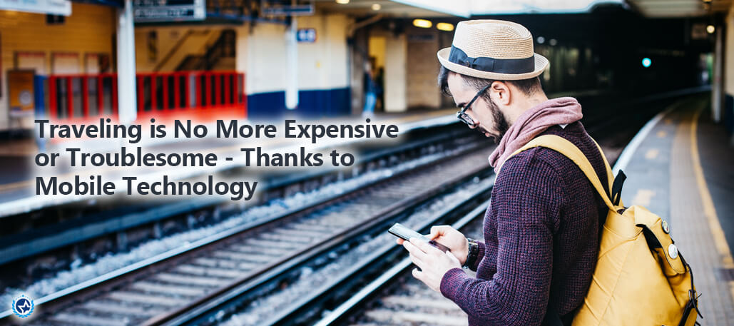 Traveling is No More Expensive or Troublesome – Thanks to Mobile Technology