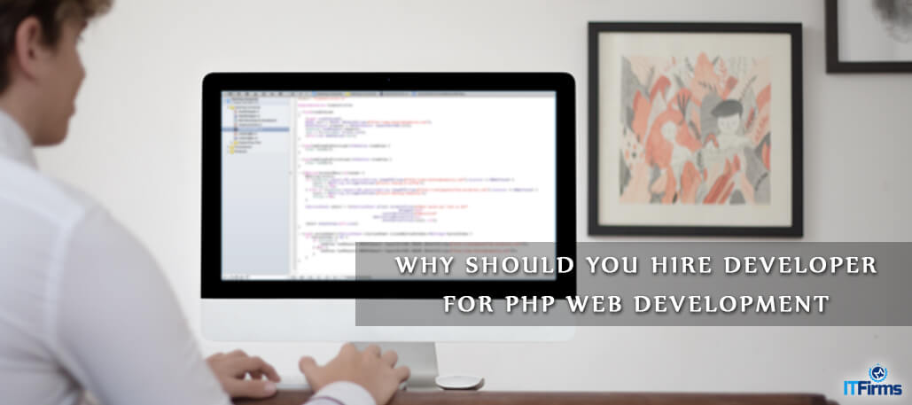 Why Should You Hire Developer for PHP Web Development?