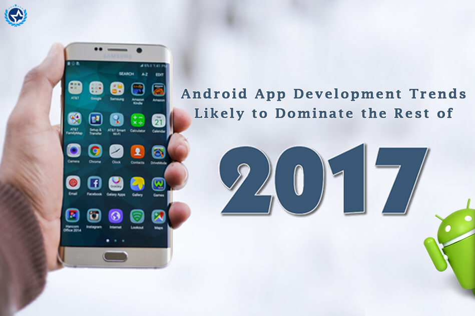 Android App Development Trends Likely to Dominate the Rest of 2017 Android App Development Trends Likely to Dominate the Rest of 2017