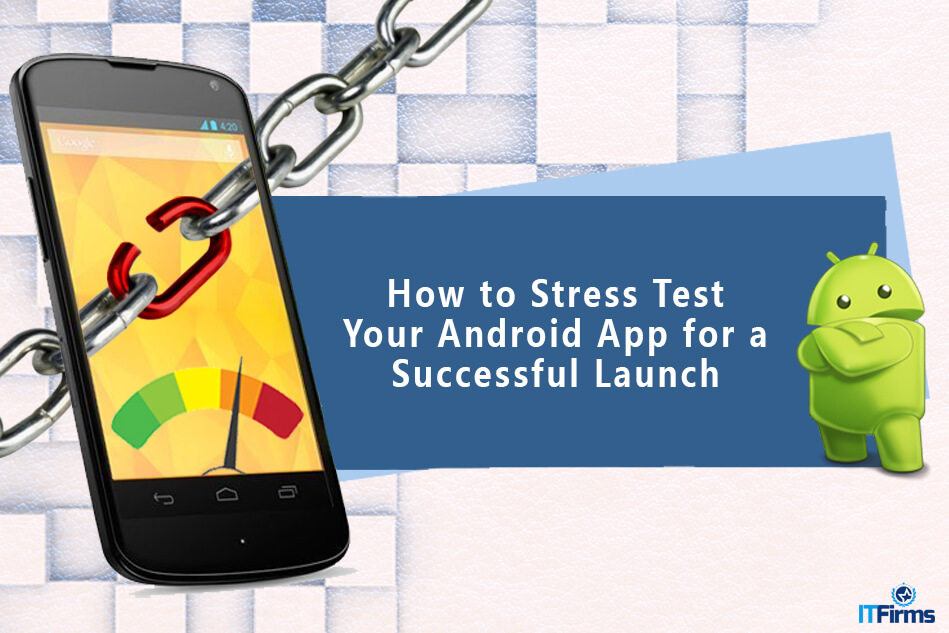 How to Stress Test Your Android App for a Successful Launch?