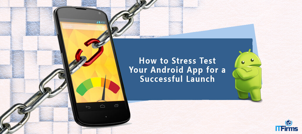 How to Stress Test Your Android App for a Successful Launch?