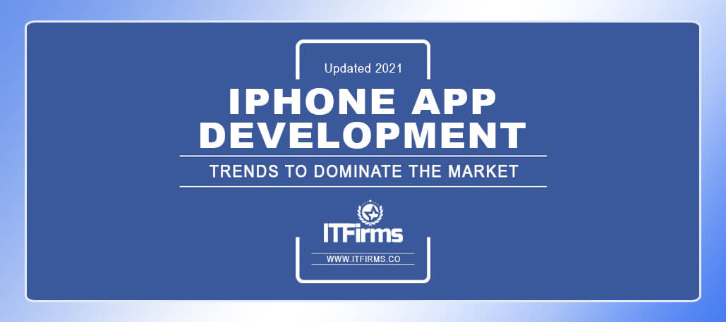 Top iPhone App Development Trends to Dominate the Market (Updated 2021)