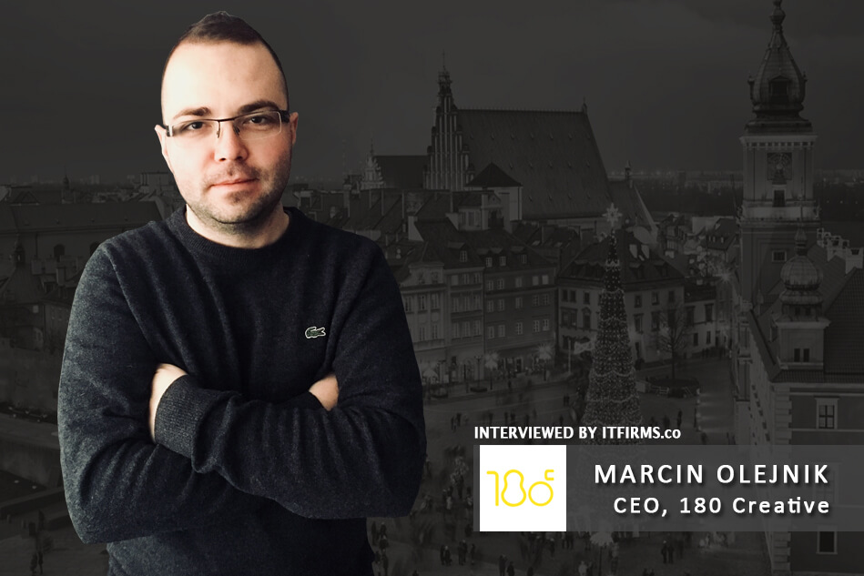 Interview with Marcin Olejnik – CEO, 180 Creative