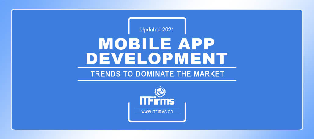 Mobile App Development Trends to Dominate the Market (Updated 2021)