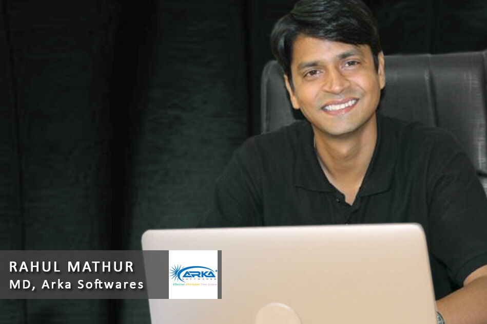 Interview with Rahul Mathur – Managing Director, Arka Softwares