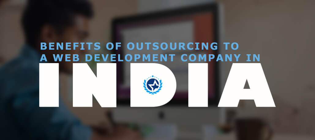 Benefits of Outsourcing To a Web Development Company in India