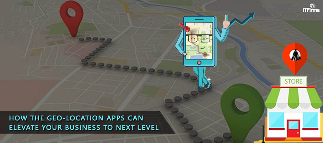 How the Geo-Location Apps Can Elevate Your Business to Next Level