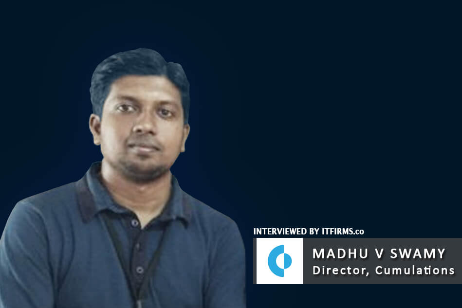 Interview with Madhu V Swamy – Co-Founder & Director, Cumulations Technologies