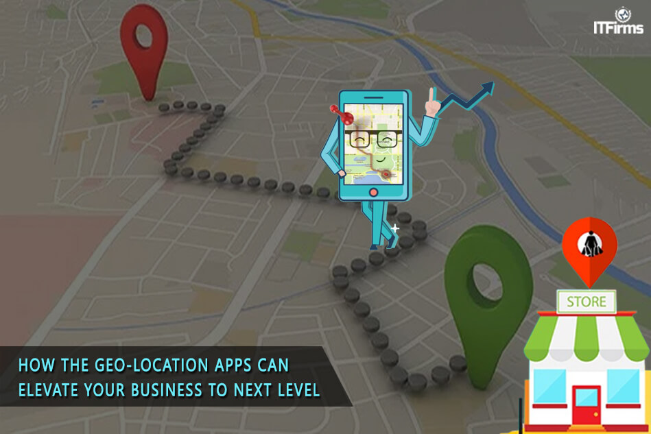 How the Geo-Location Apps Can Elevate Your Business to Next Level