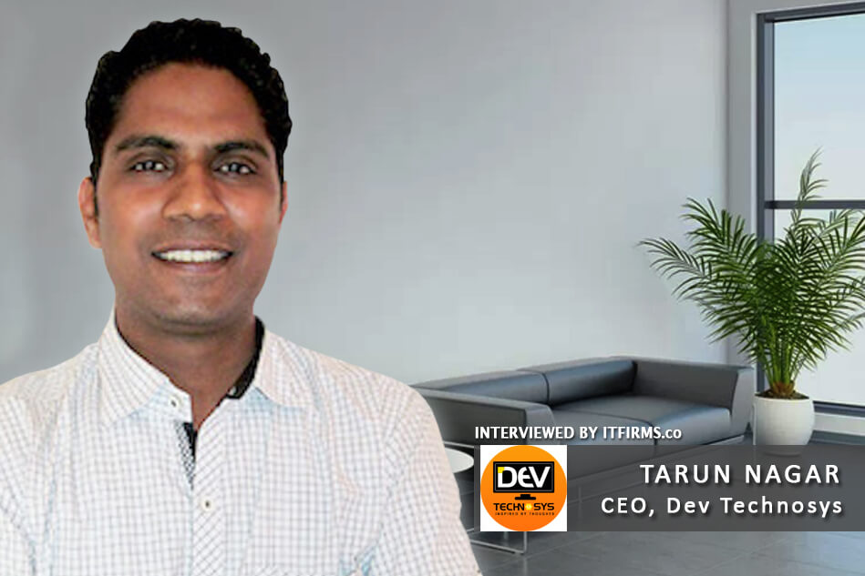 Interview with Tarun Nagar – CEO, Dev Technosys