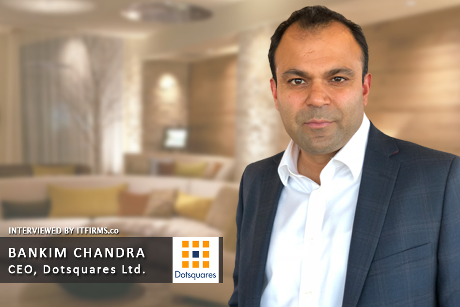 Interview with Bankim Chandra –  CEO, Dotsquares Ltd.