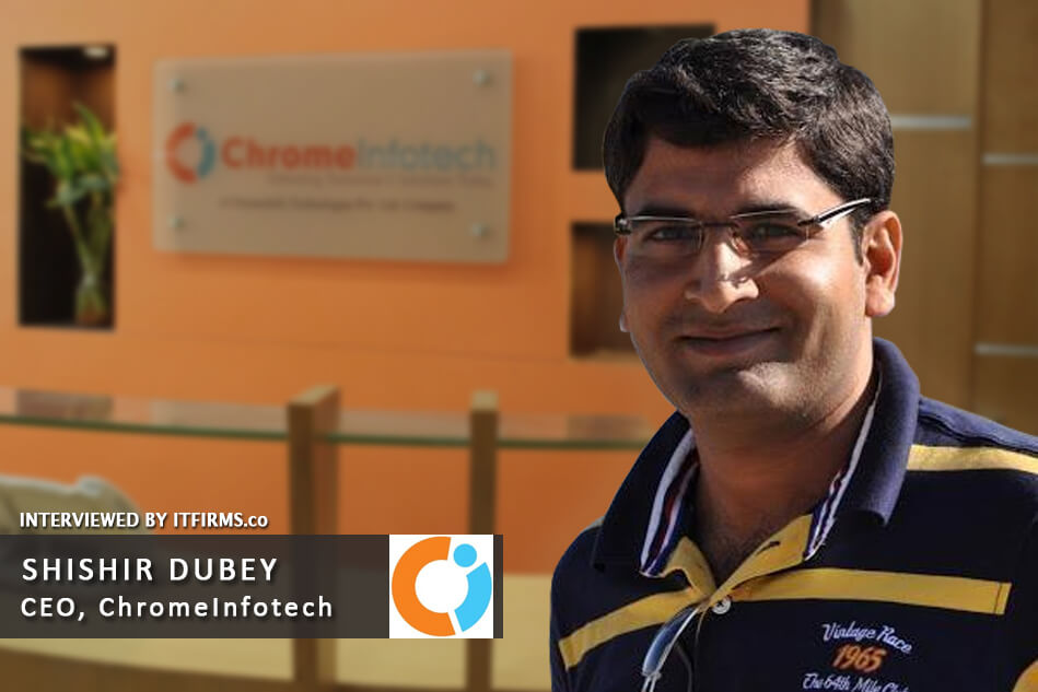 Interview with Shishir Dubey –  CEO, ChromeInfo Technologies