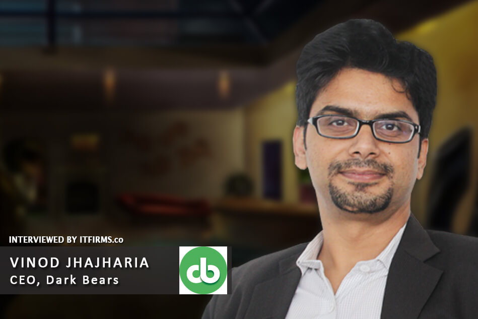 Interview with Vinod Jhajharia –  CEO, Dark Bears