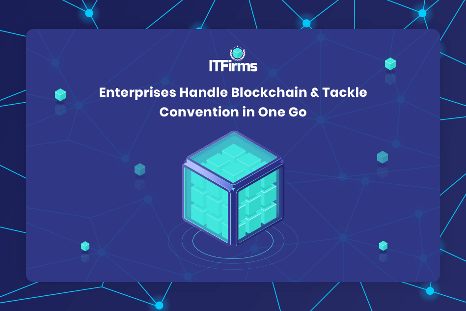 Enterprises Handle Blockchain & Tackle Convention in One Go