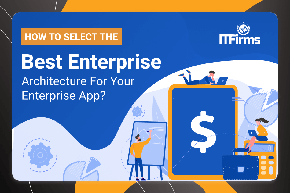 How to select the best enterprise architecture for your enterprise app?