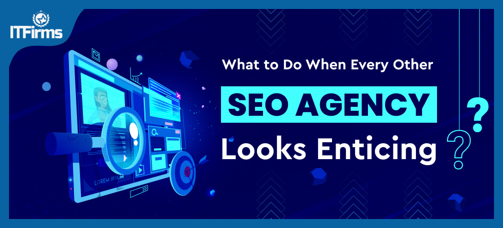 What to Do When Every Other SEO Agency Looks Enticing?