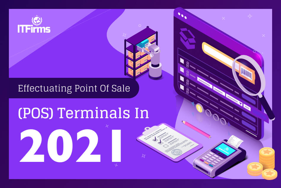 Effectuating Point of Sale (POS) Terminals in 2021