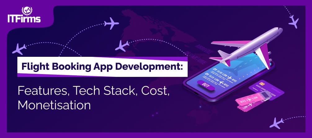 Flight Booking App Development: Features, Tech Stack, Cost, Monetisation