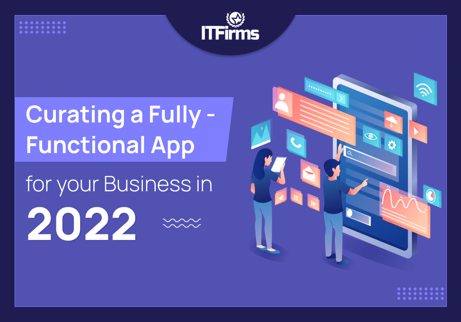 Curating A Fully – Functional App for Your Business In 2022