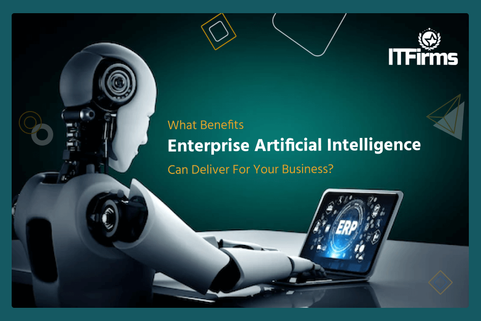 What Benefits Enterprise Artificial Intelligence Can Deliver For Your Business?