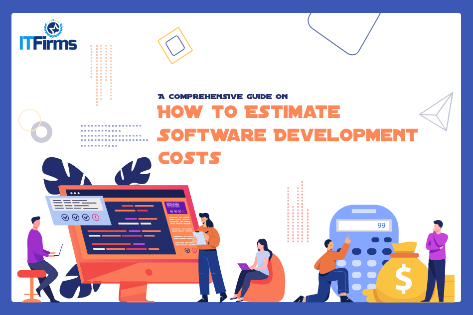 A Comprehensive Guide on How to Estimate Software Development Costs