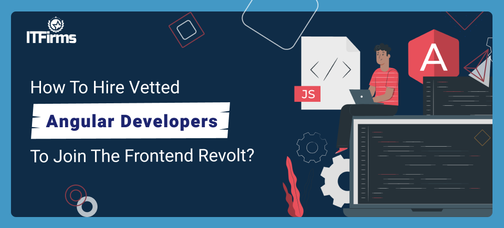 How to Hire Vetted Angular Developers to Join the Frontend Revolt?