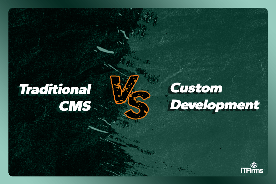 Traditional CMS vs. Custom Development: Which one to choose?