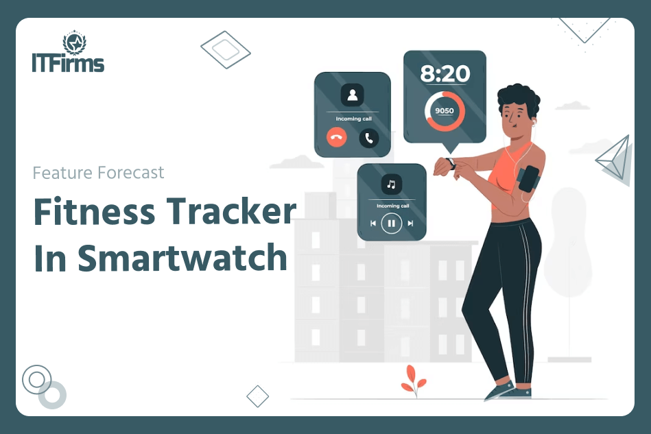 Fitness Tracker In Smartwatch: Feature Forecast