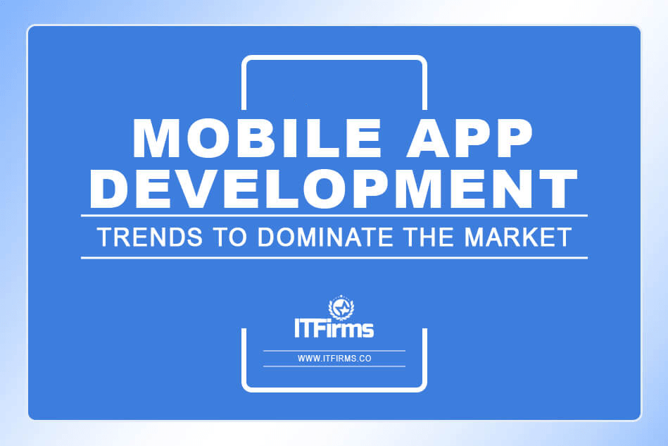 Mobile App Development Trends to Dominate the Market (Updated 2024)