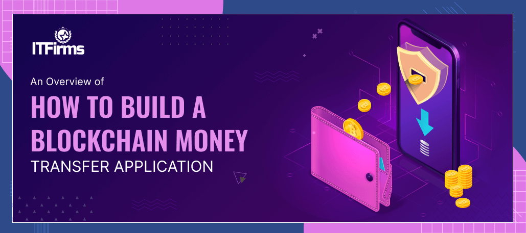 An Overview of How to Build a Blockchain Money Transfer Application